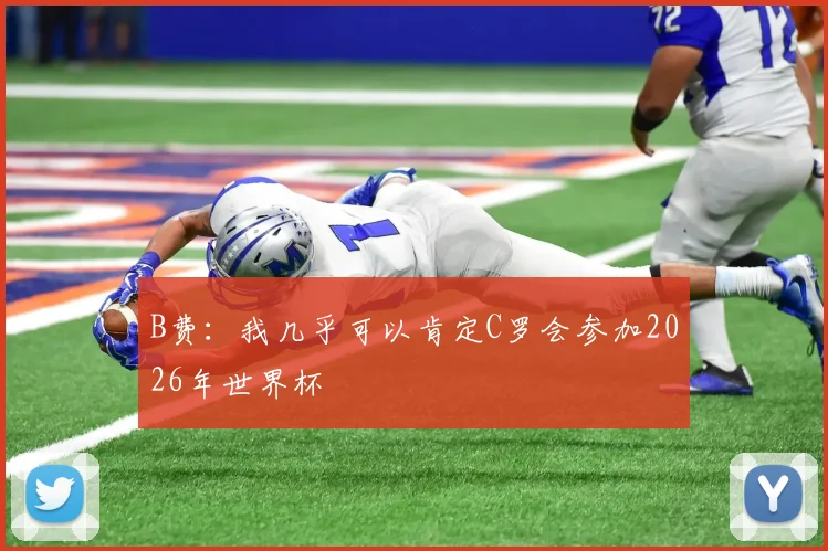 B费：我几乎可以肯定C罗会参加2026年世界杯