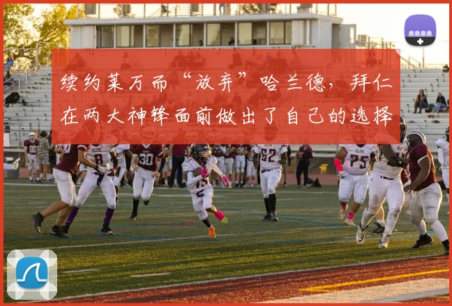 续约莱万而“放弃”哈兰德，拜仁在两大神锋面前做出了自己的选择