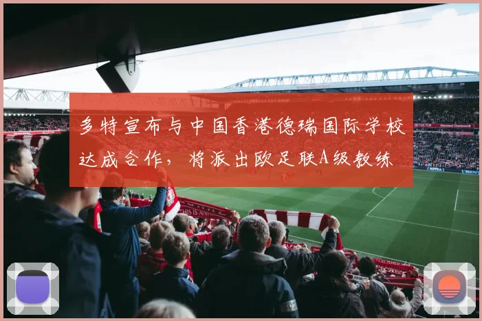 多特宣布与中国香港德瑞国际学校达成合作，将派出欧足联A级教练