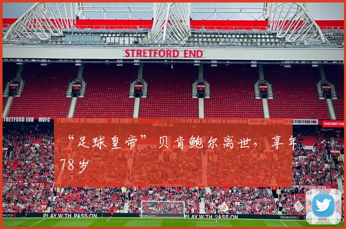 “足球皇帝”贝肯鲍尔离世，享年78岁